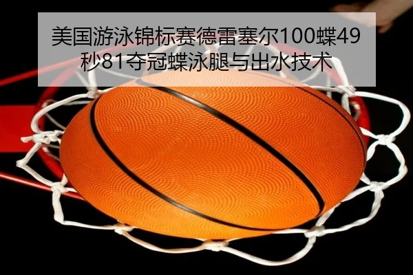 美国游泳锦标赛德雷塞尔100蝶49秒81夺冠蝶泳腿与出水技术